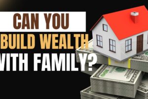Building Wealth with Family Through Real Estate